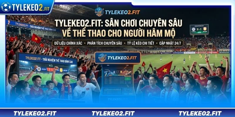 Tylekeo2.fit là sân chơi chuyên sâu về thể thao dành cho người hâm mộ